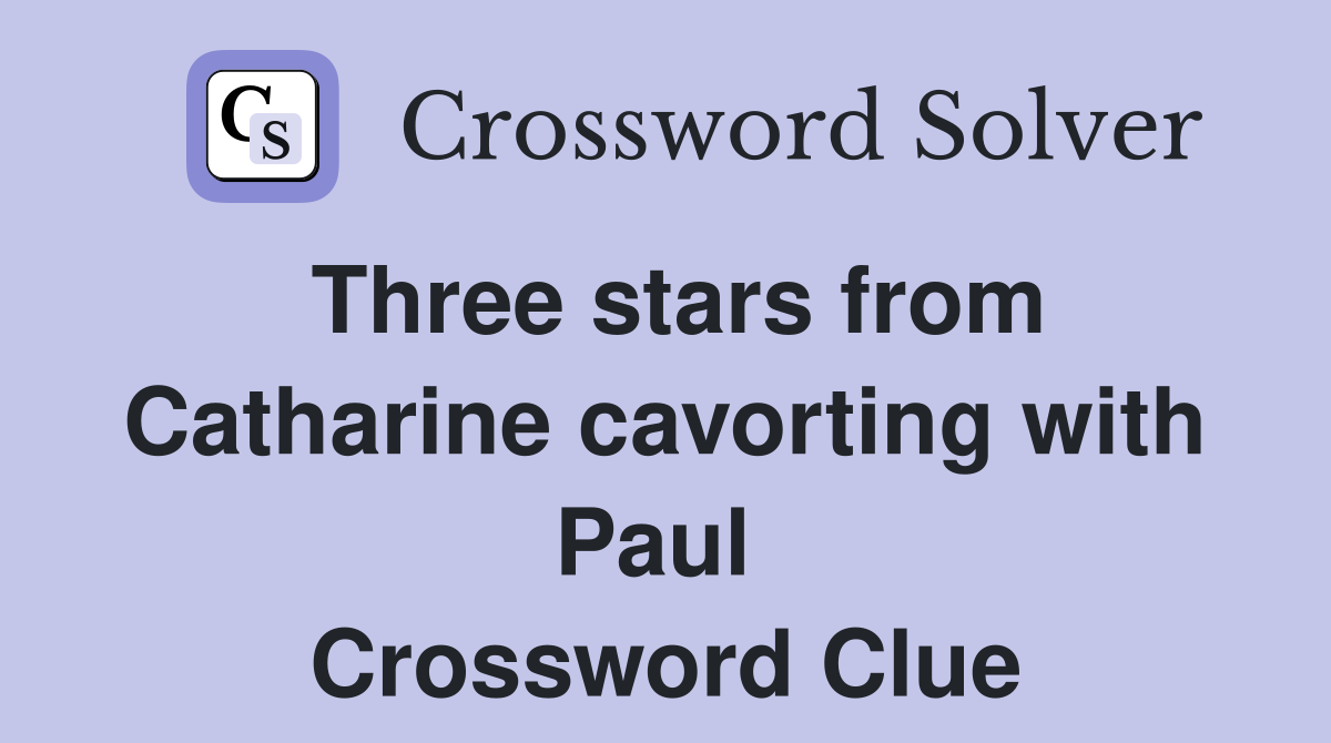 Three stars from Catharine cavorting with Paul  Crossword Clue