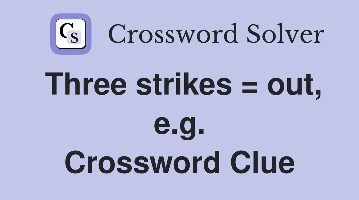 Three strikes = out, e.g. Crossword Clue