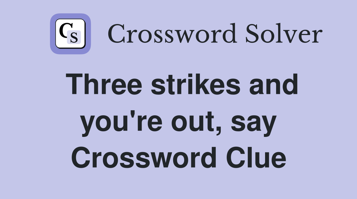 Three strikes and you're out, say Crossword Clue