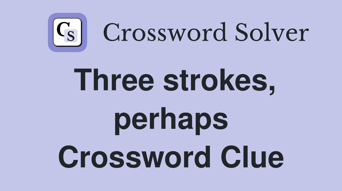 Three strokes, perhaps Crossword Clue