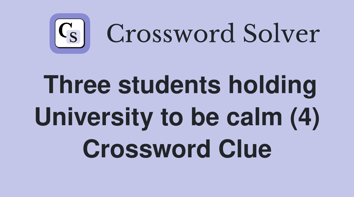 Three students holding University to be calm (4) Crossword Clue
