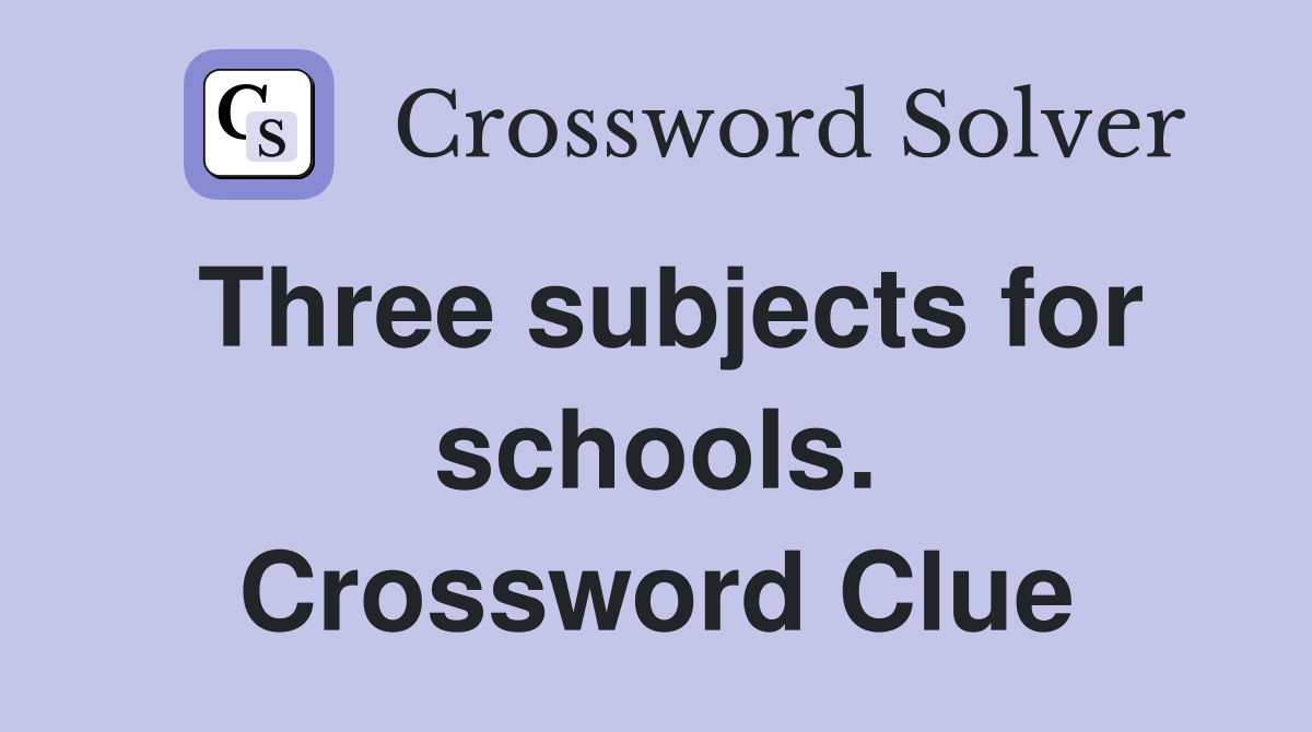 Three subjects for schools. Crossword Clue