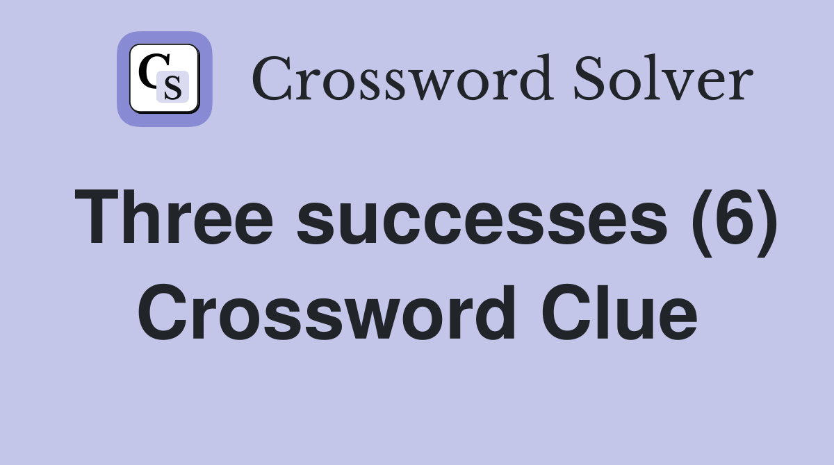 Three successes (6) Crossword Clue
