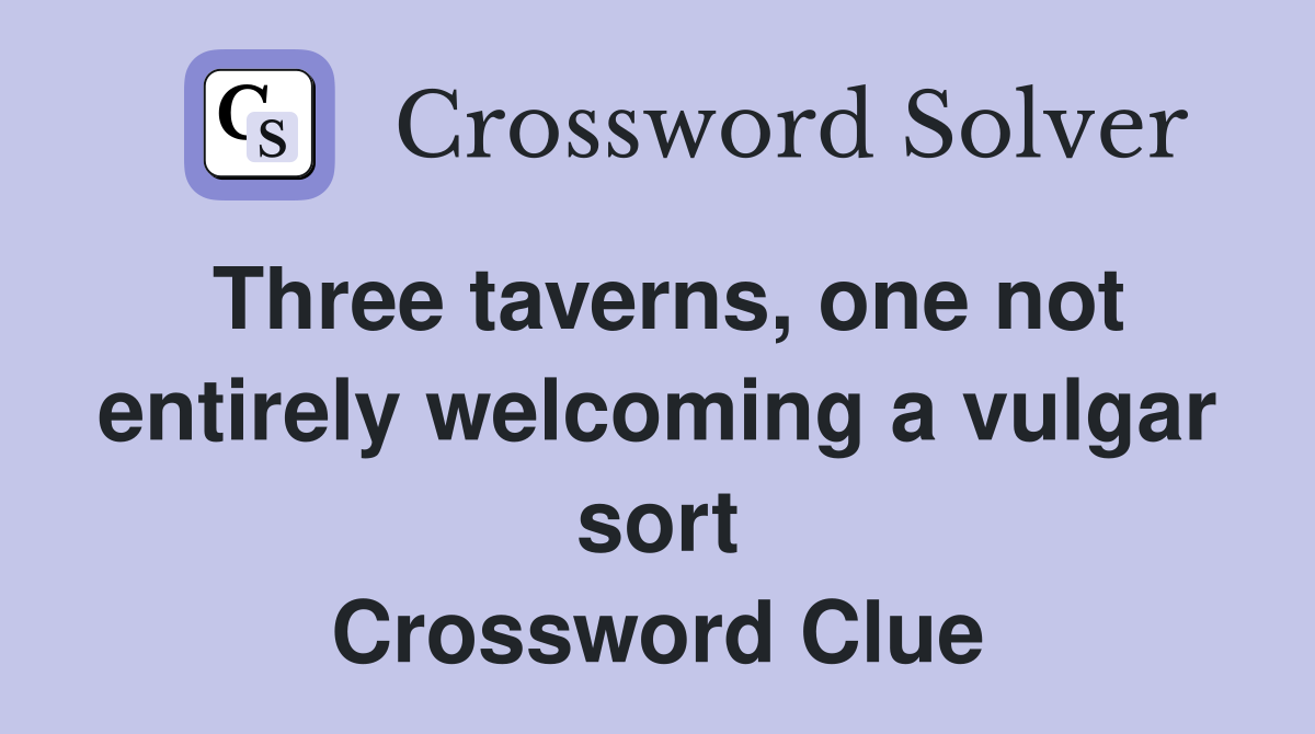 Three taverns, one not entirely welcoming a vulgar sort Crossword Clue