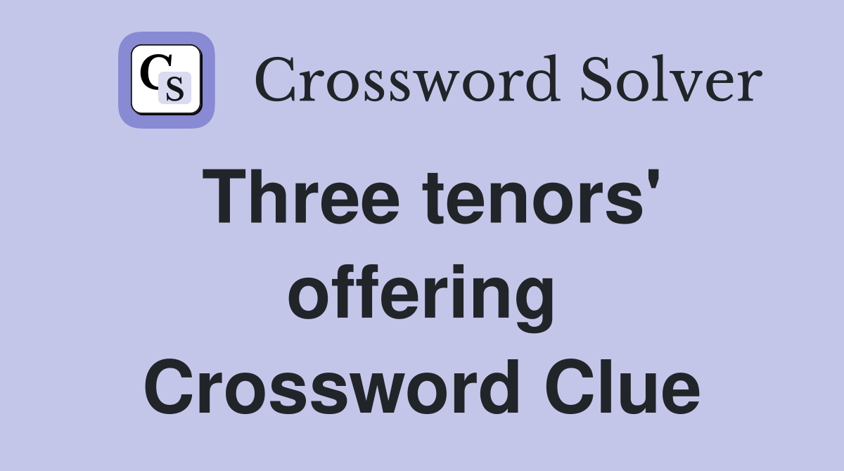 Three tenors' offering Crossword Clue