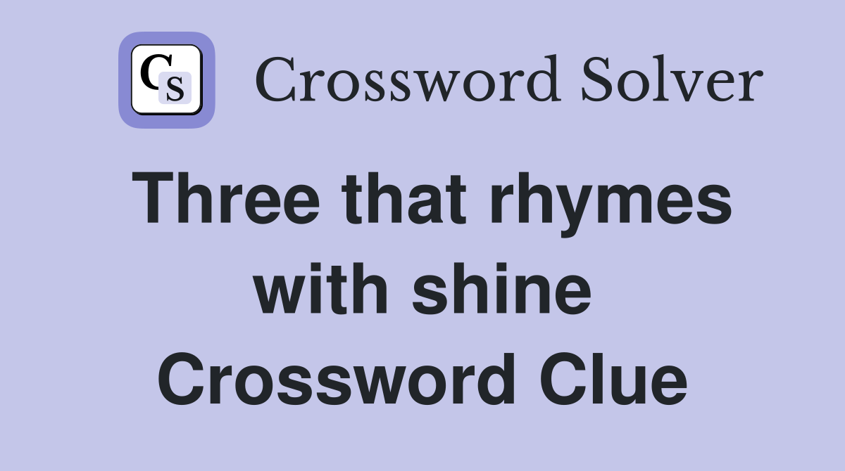 Three that rhymes with shine Crossword Clue