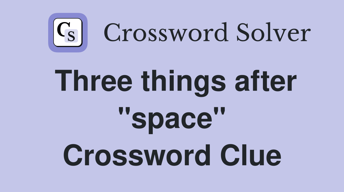 Three things after "space" Crossword Clue