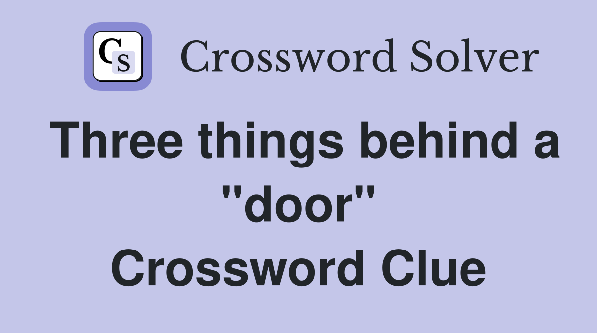 Three things behind a "door" Crossword Clue
