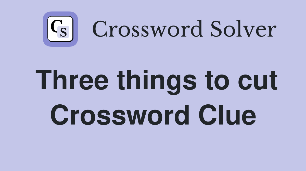 Three things to cut Crossword Clue