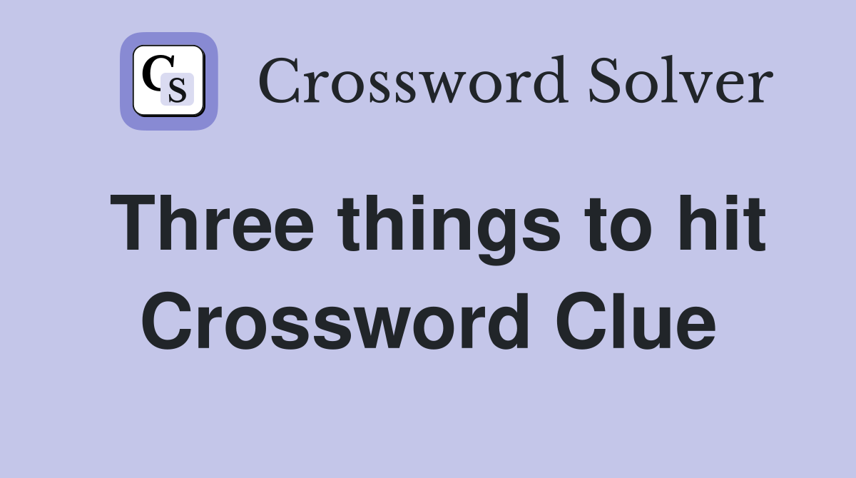 Three things to hit Crossword Clue