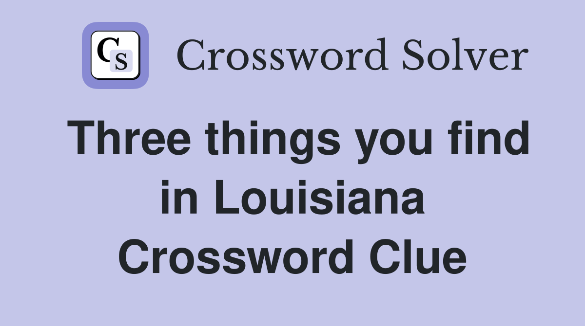 Three things you find in Louisiana Crossword Clue