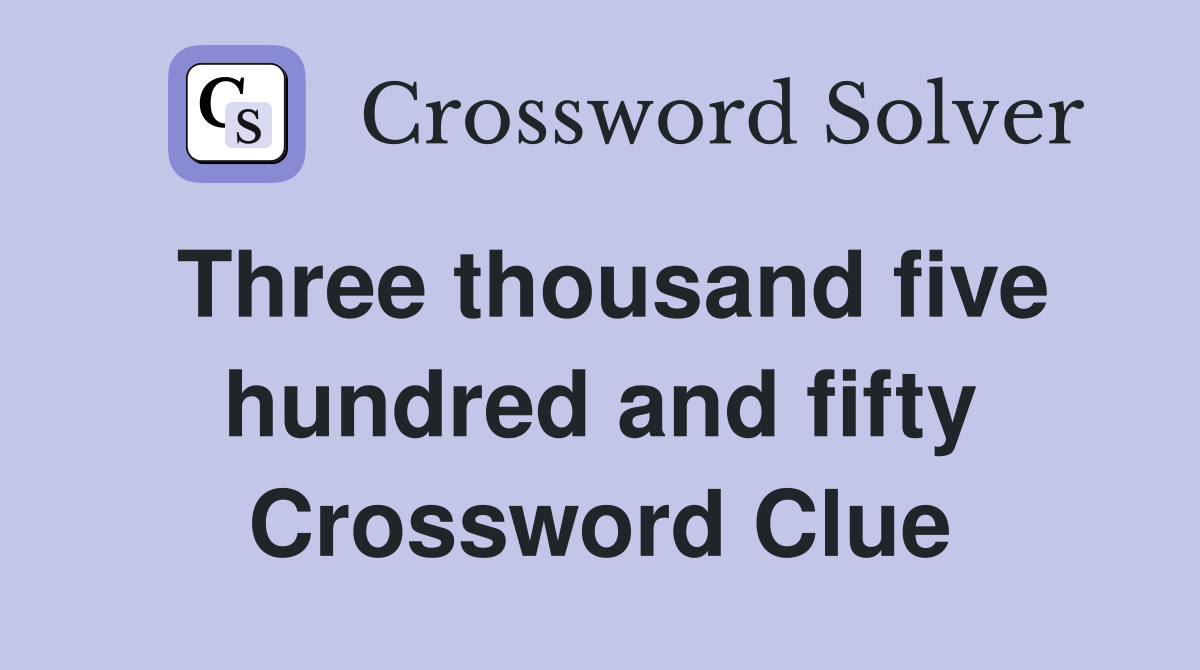 Three thousand five hundred and fifty Crossword Clue