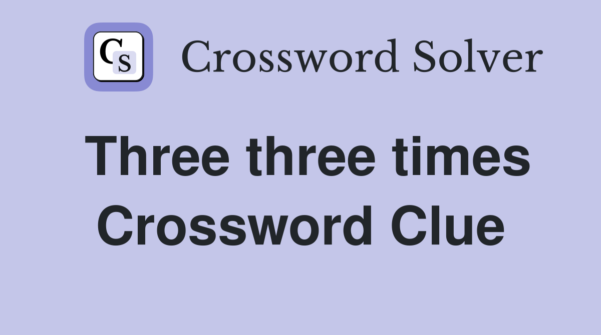 Three three times Crossword Clue