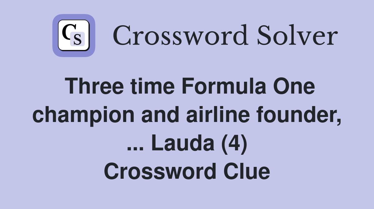 Three time Formula One champion and airline founder, ... Lauda (4) Crossword Clue