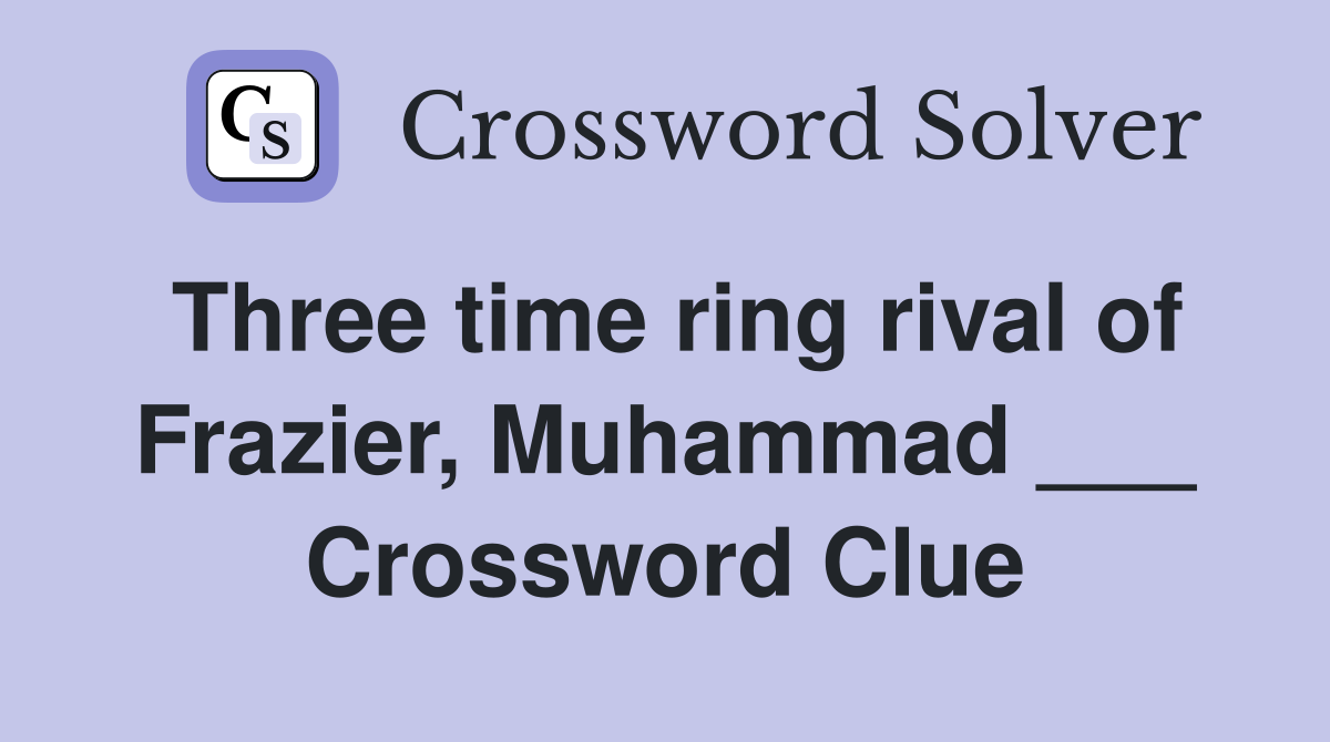 Three time ring rival of Frazier, Muhammad ___ Crossword Clue