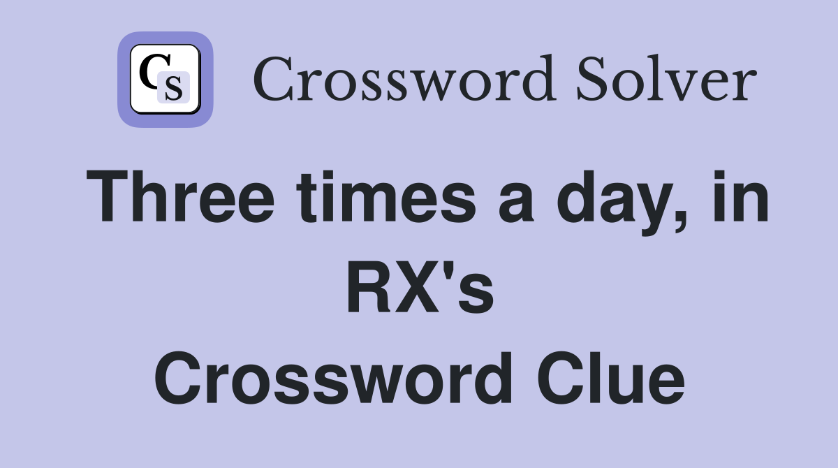 Three times a day, in RX's Crossword Clue