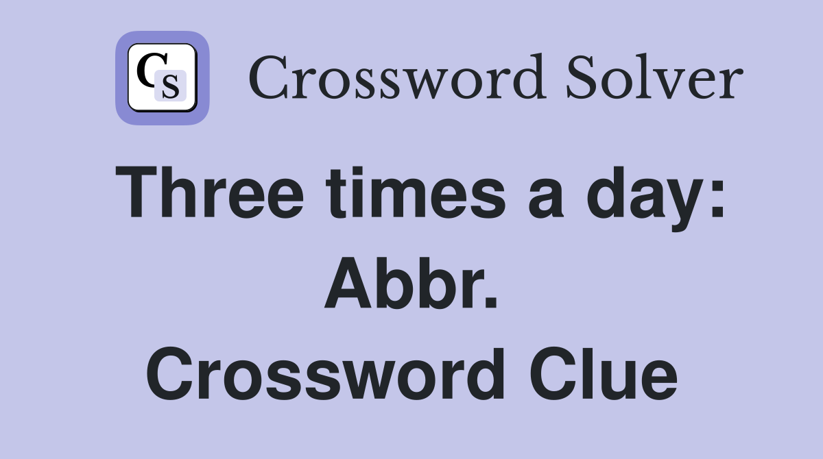 Three times a day: Abbr. Crossword Clue