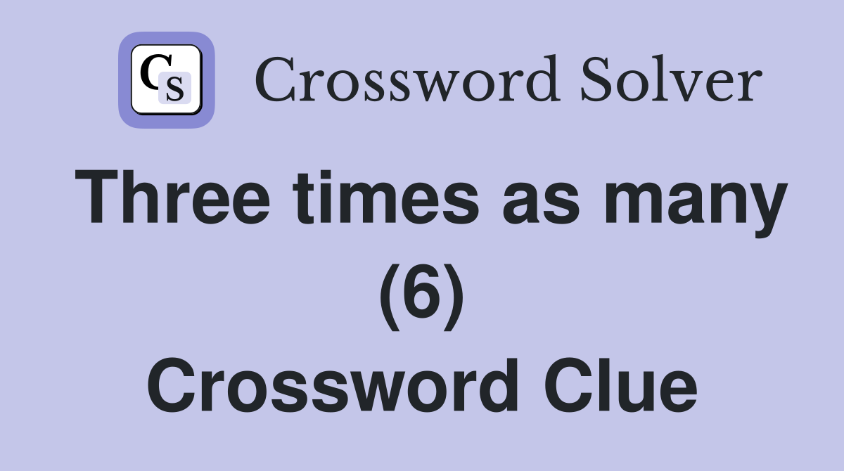 Three times as many (6) Crossword Clue