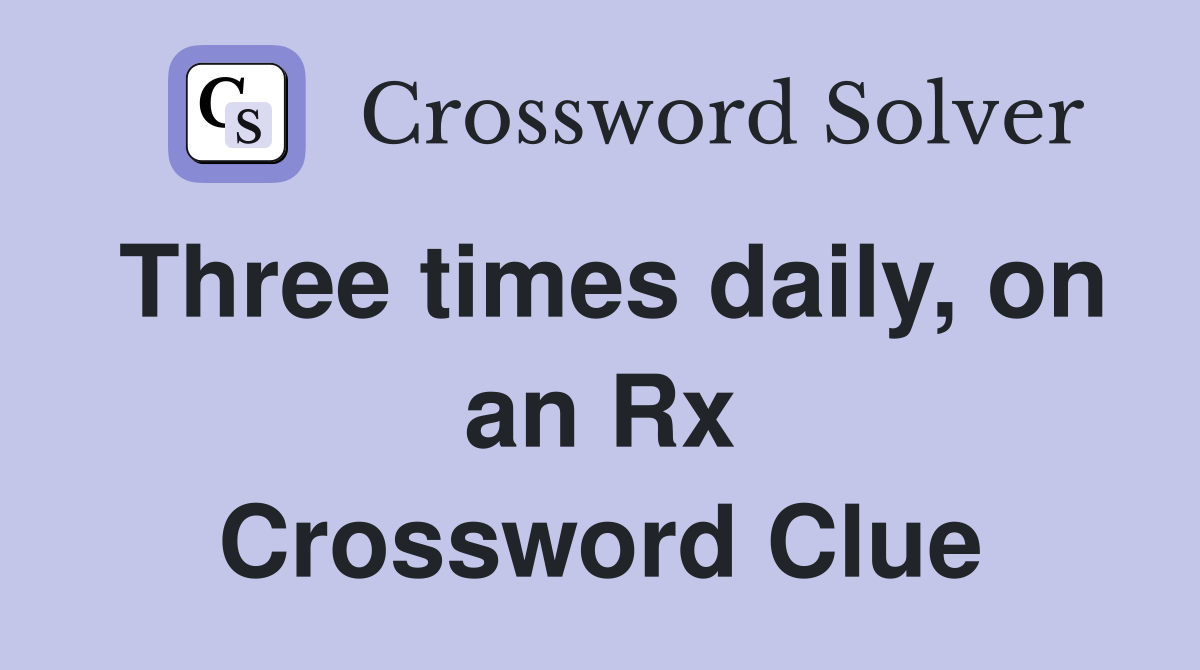 Three times daily, on an Rx Crossword Clue