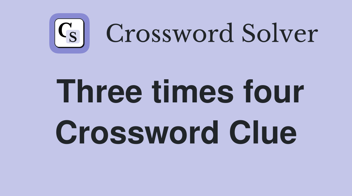 Three times four Crossword Clue