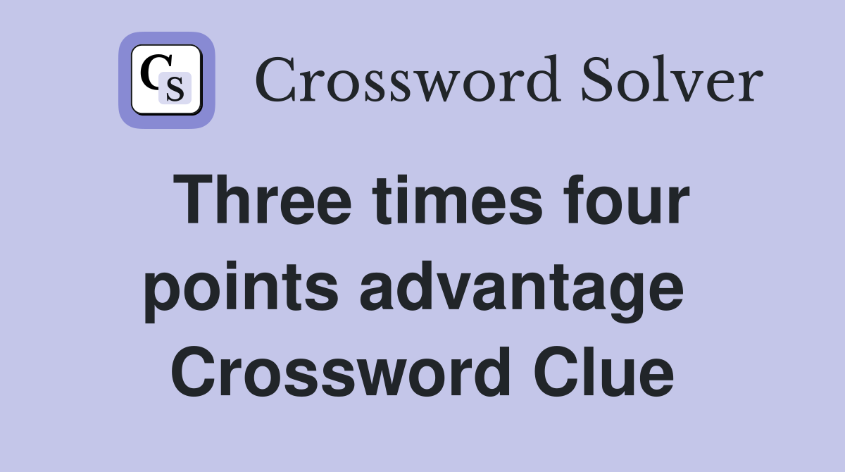 Three times four points advantage  Crossword Clue