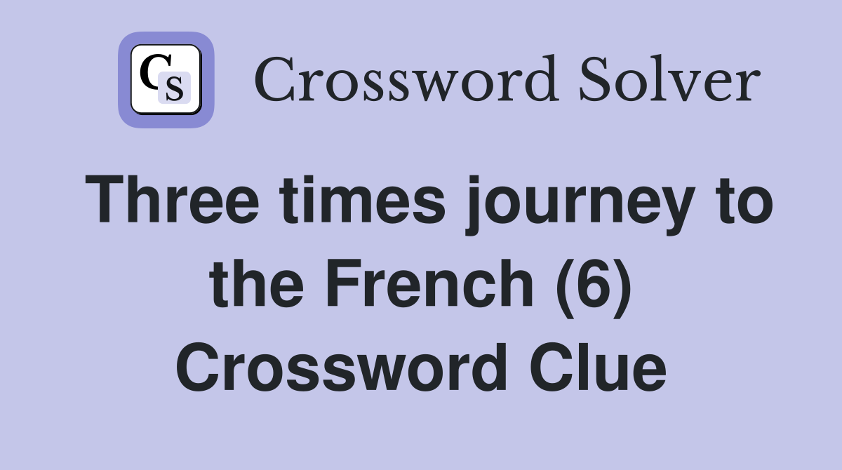 Three times journey to the French (6) Crossword Clue