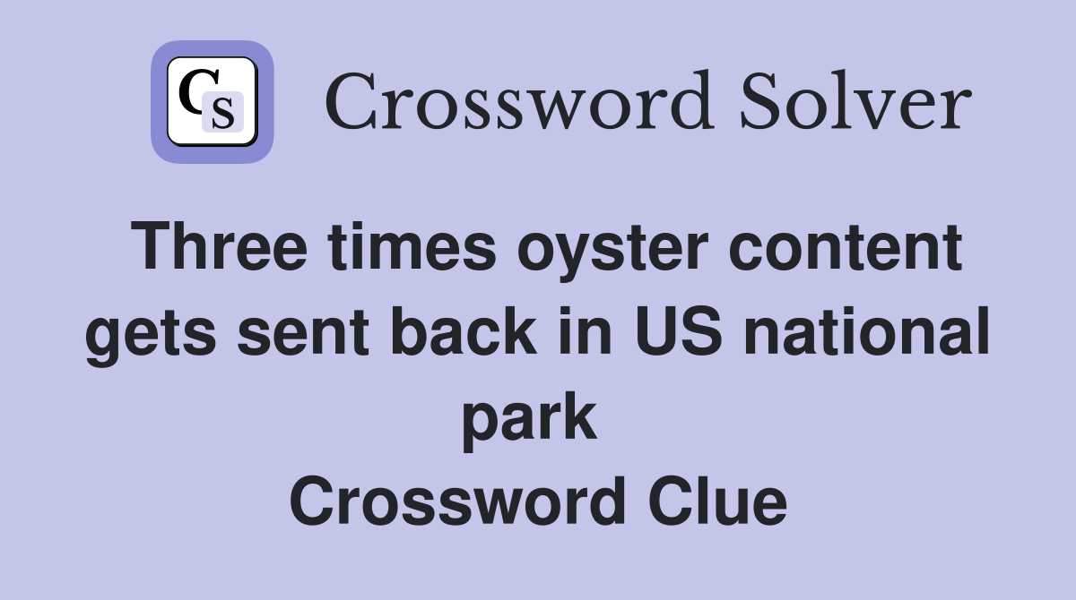 Three times oyster content gets sent back in US national park  Crossword Clue