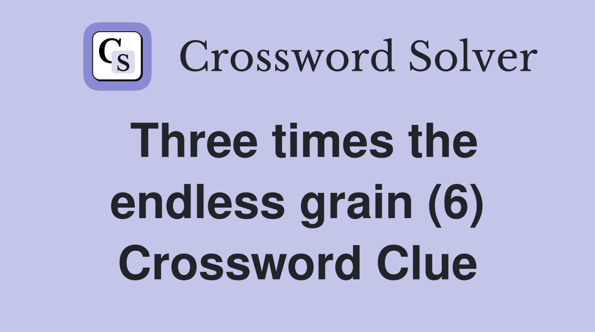 Three times the endless grain (6) Crossword Clue