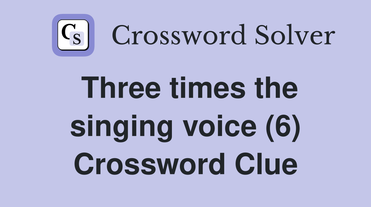 Three times the singing voice (6) Crossword Clue