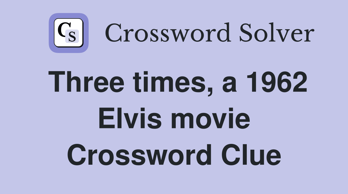 Three times, a 1962 Elvis movie Crossword Clue