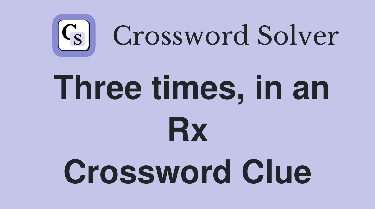 Three times, in an Rx Crossword Clue