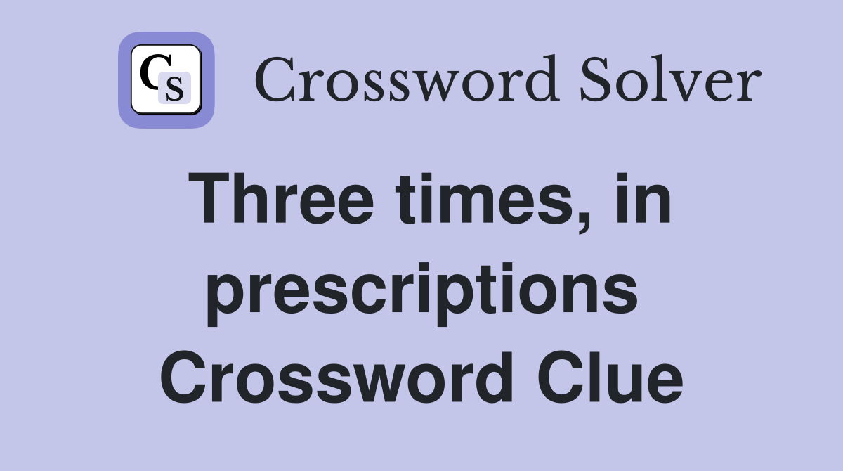 Three times, in prescriptions Crossword Clue
