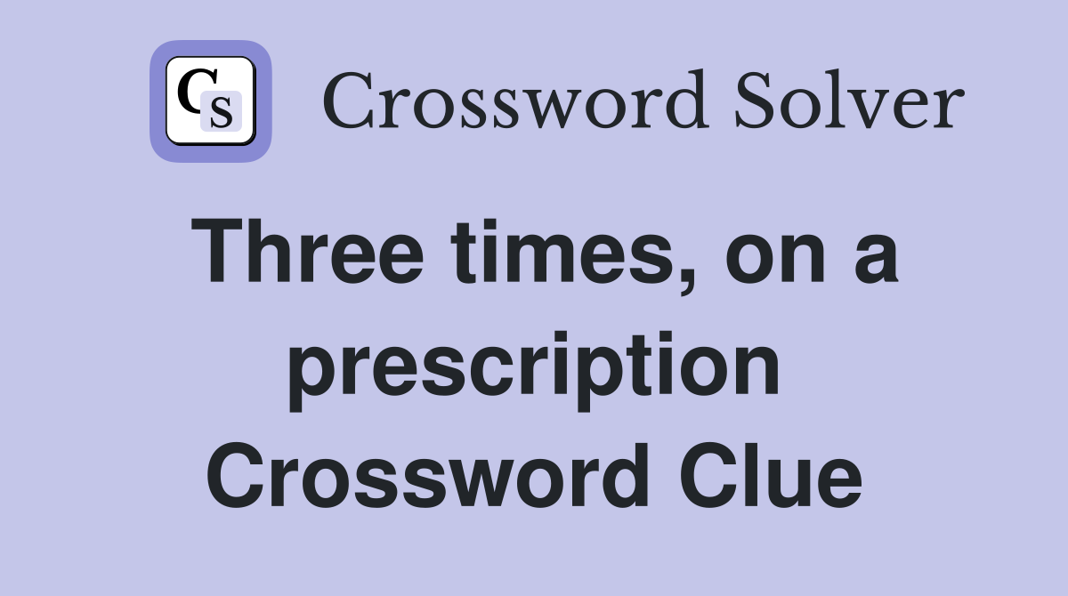 Three times, on a prescription Crossword Clue