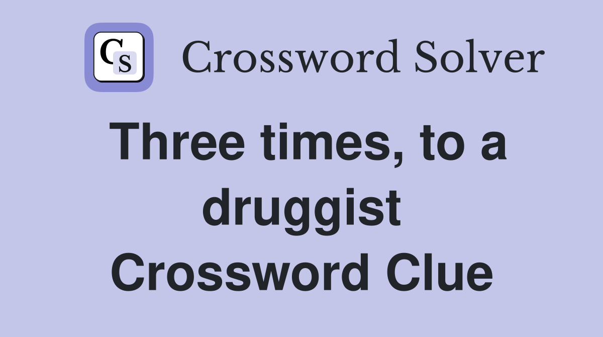 Three times, to a druggist Crossword Clue