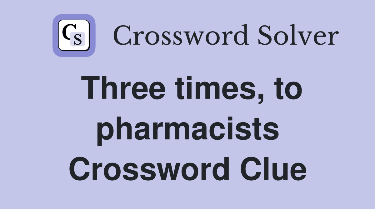 Three times, to pharmacists Crossword Clue