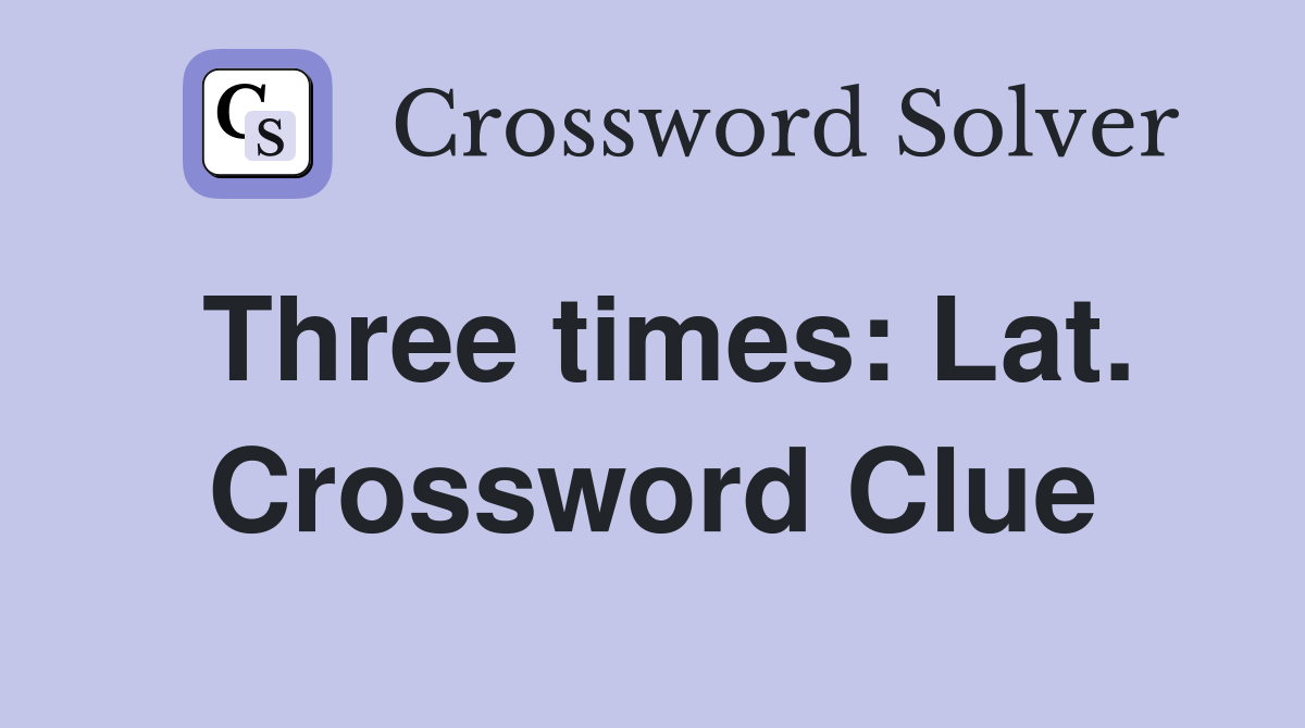 Three times: Lat. Crossword Clue