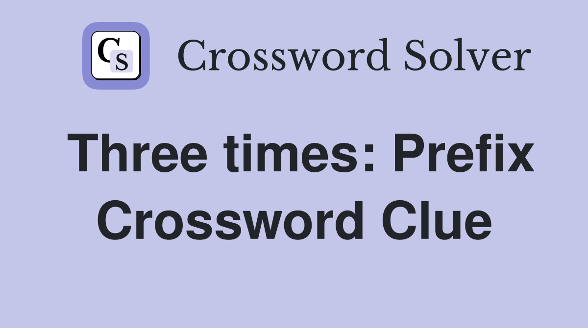 Three times: Prefix Crossword Clue