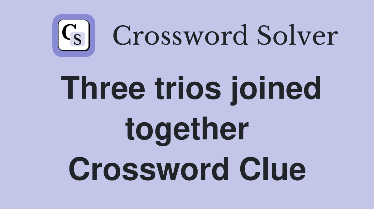 Three trios joined together Crossword Clue