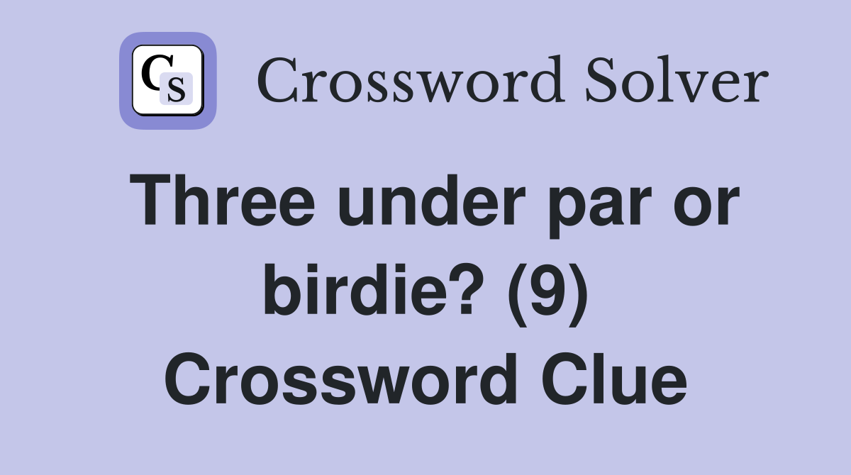 Three under par or birdie? (9) Crossword Clue