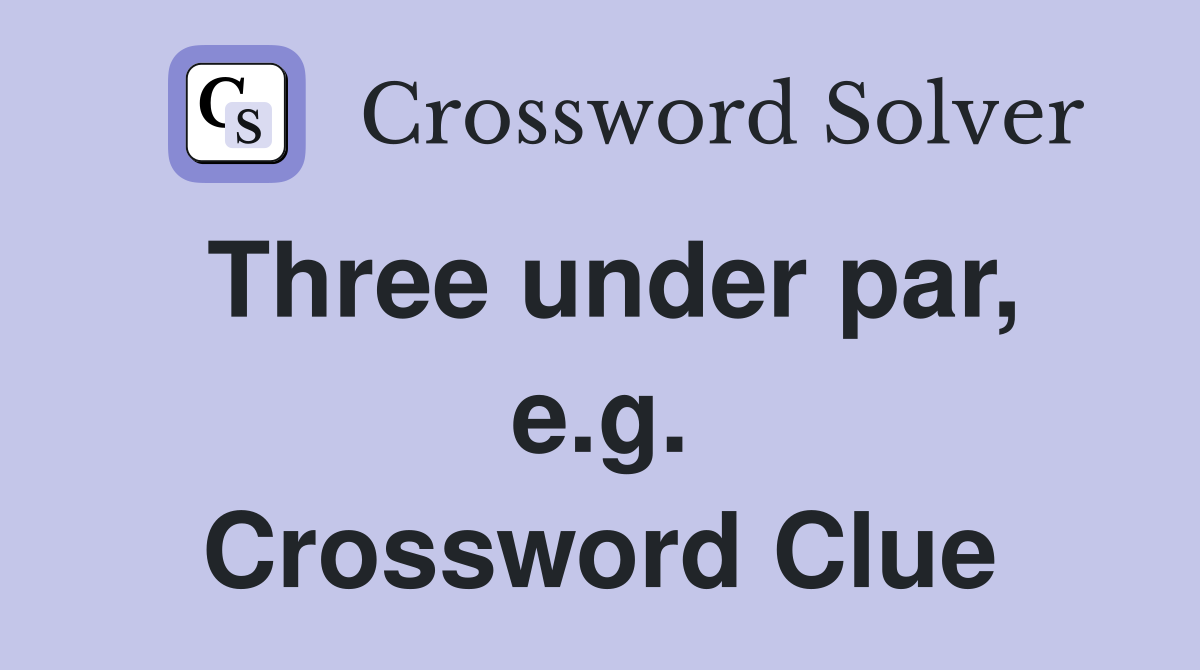 Three under par, e.g. Crossword Clue