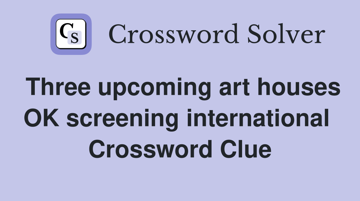 Three upcoming art houses OK screening international  Crossword Clue