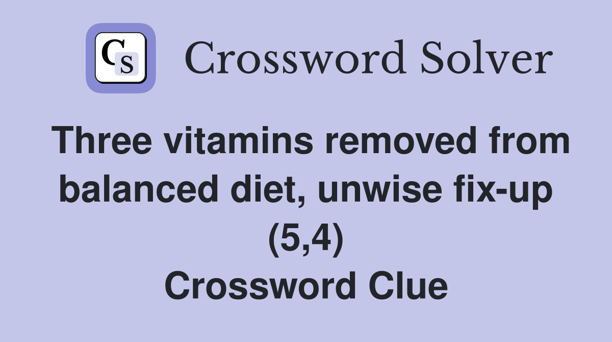 Three vitamins removed from balanced diet, unwise fix-up (5,4) Crossword Clue