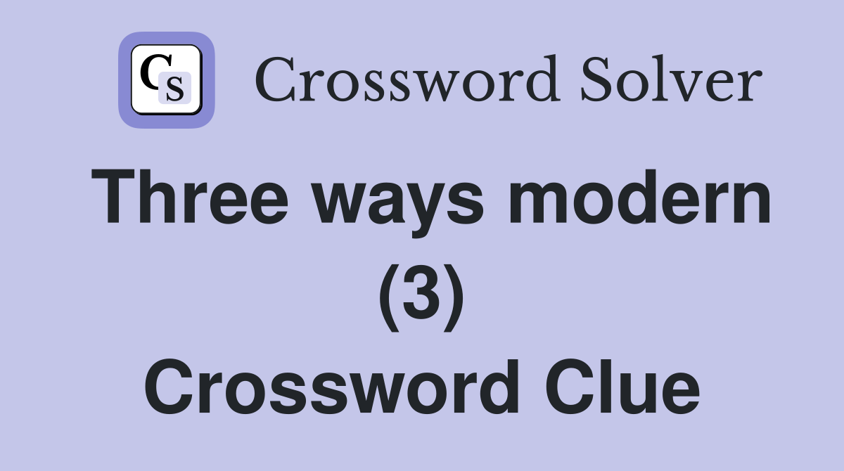 Three ways modern (3) Crossword Clue