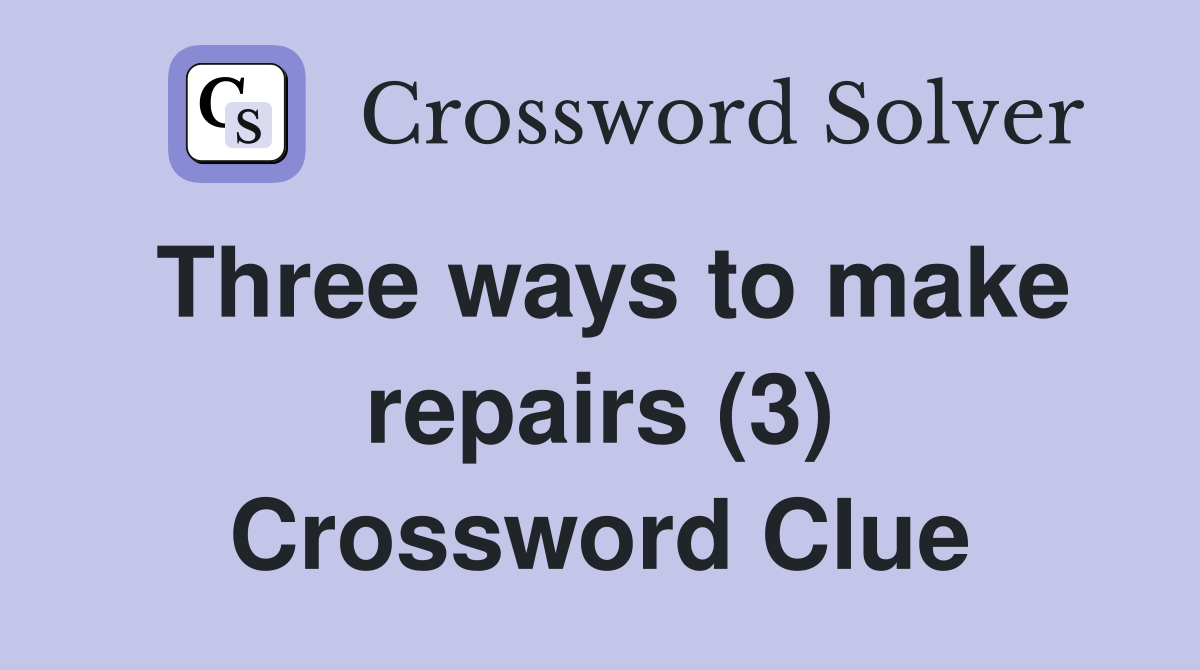 Three ways to make repairs (3) Crossword Clue