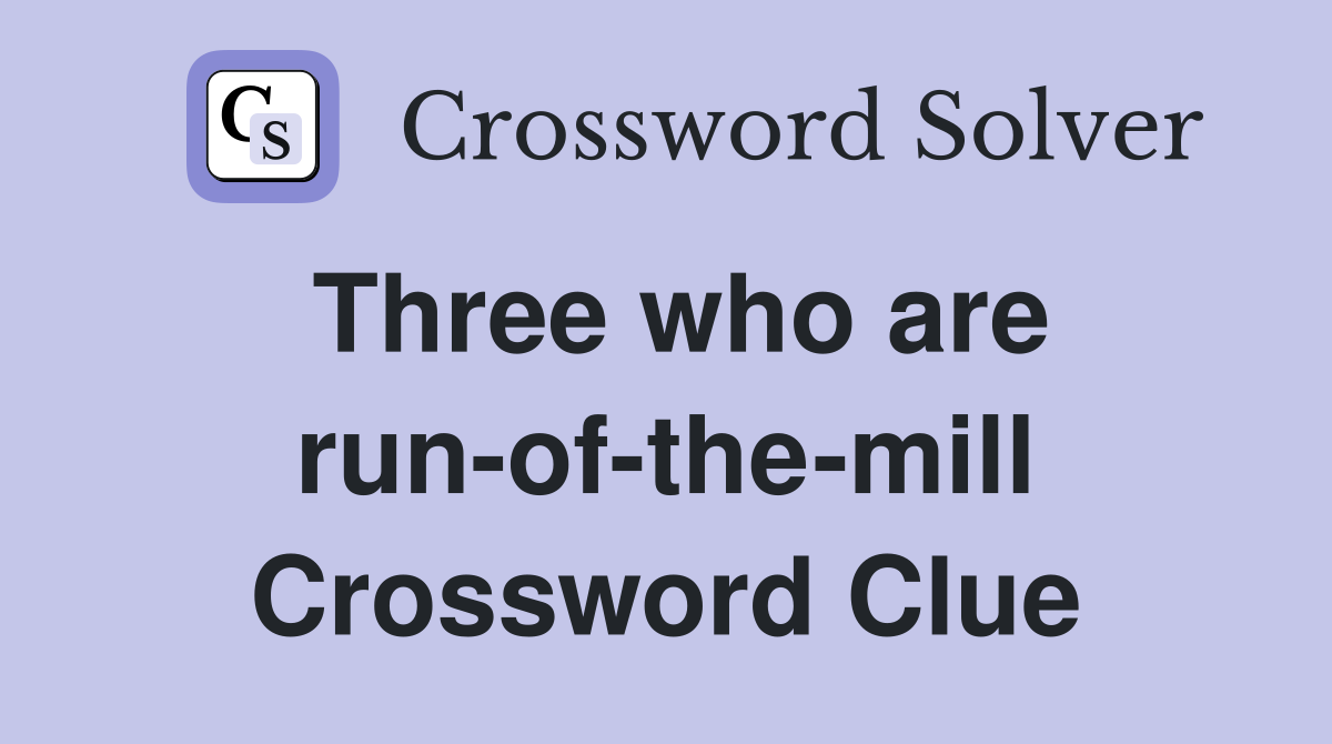 Three who are run-of-the-mill Crossword Clue