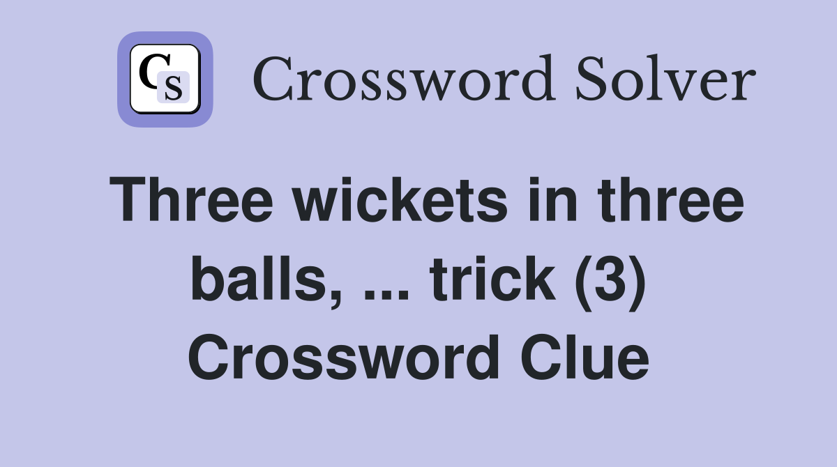 Three wickets in three balls, ... trick (3) Crossword Clue