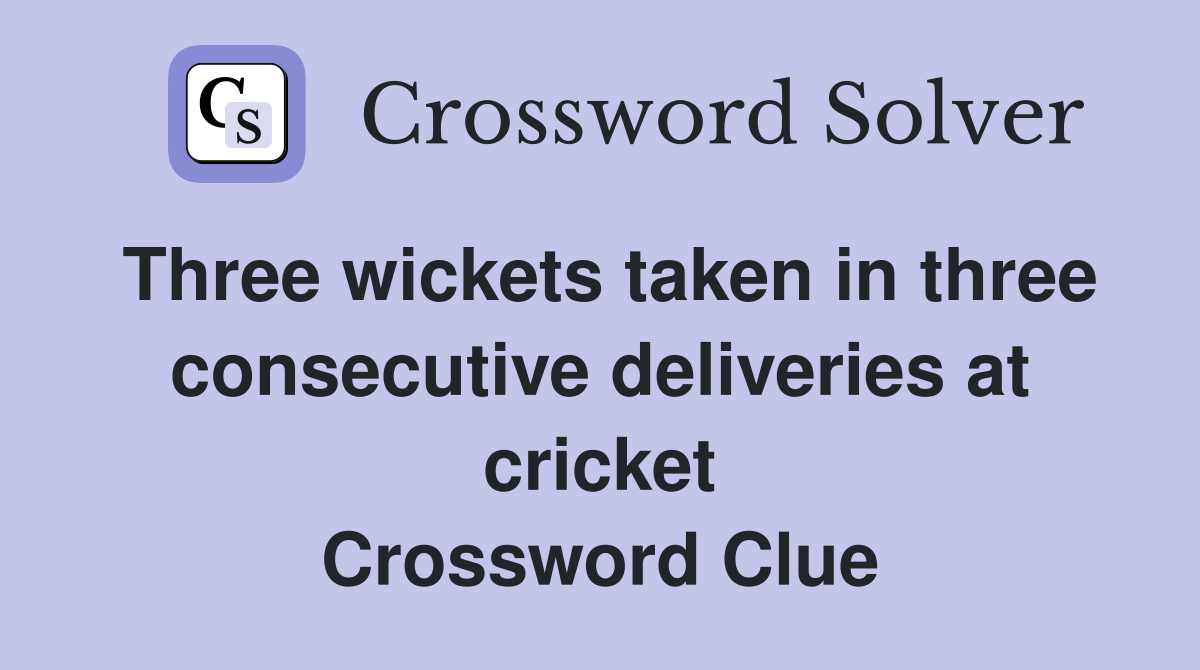 Three wickets taken in three consecutive deliveries at cricket Crossword Clue
