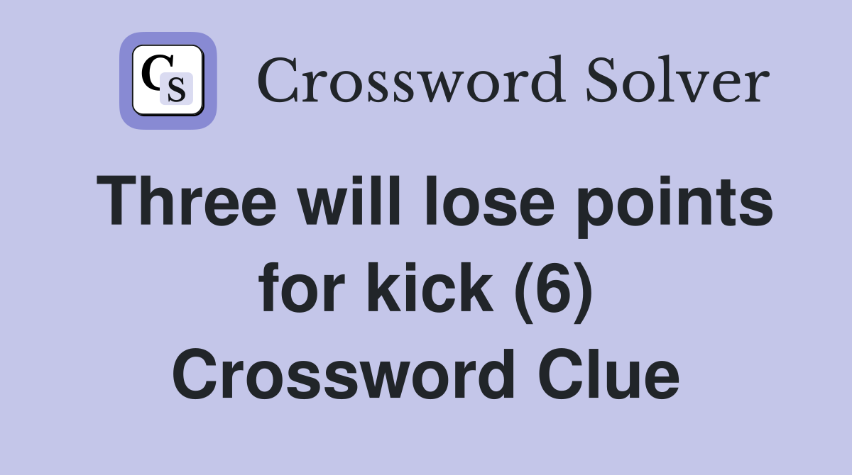 Three will lose points for kick (6) Crossword Clue