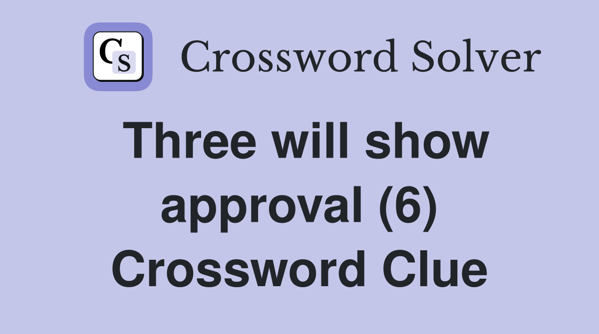 Three will show approval (6) Crossword Clue