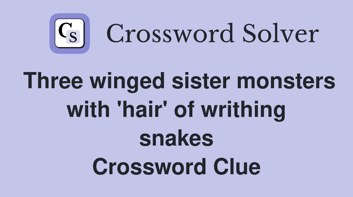 Three winged sister monsters with 'hair' of writhing snakes Crossword Clue